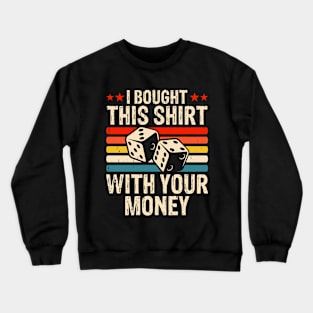 I Bought This Shirt With Your Money - Funny Poker Crewneck Sweatshirt